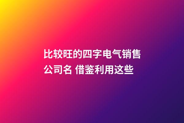 比较旺的四字电气销售公司名 借鉴利用这些-第1张-公司起名-玄机派